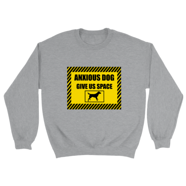 Grey sweatshirt reading "Anxious Dog, Give Us Space" in yellow and black used for dog training4